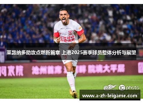 莱昂纳多助攻点燃新篇章 上港2025赛季球员整体分析与展望 莱昂纳多助攻点燃新篇章 上港2025赛季球员整体分析与展望