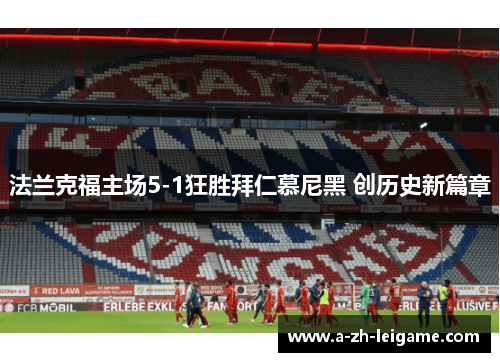 法兰克福主场5-1狂胜拜仁慕尼黑 创历史新篇章 法兰克福主场5-1狂胜拜仁慕尼黑 创历史新篇章